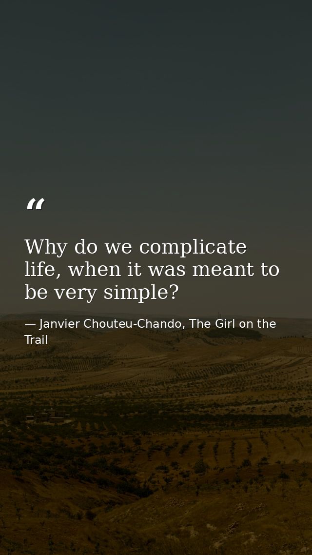 Why do we complicate life, when it was meant to be very simple? — Janvier Chouteu-Chando, The Girl on the Trail