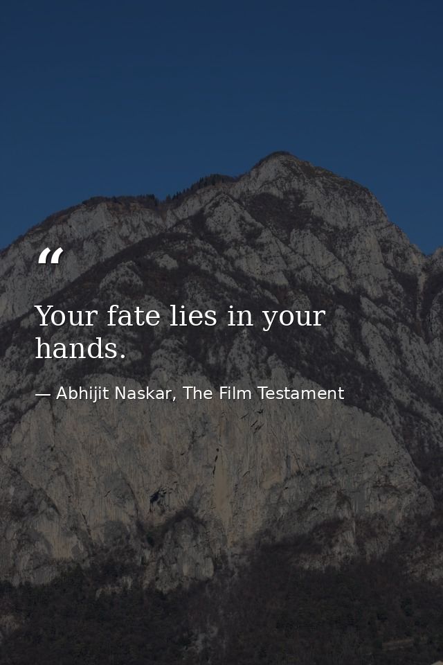 Your fate lies in your hands. — Abhijit Naskar, The Film Testament