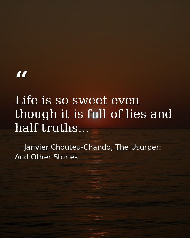 Life is so sweet even though it is full of lies and half truths... — Janvier Chouteu-Chando, The Usurper: And Other Stories