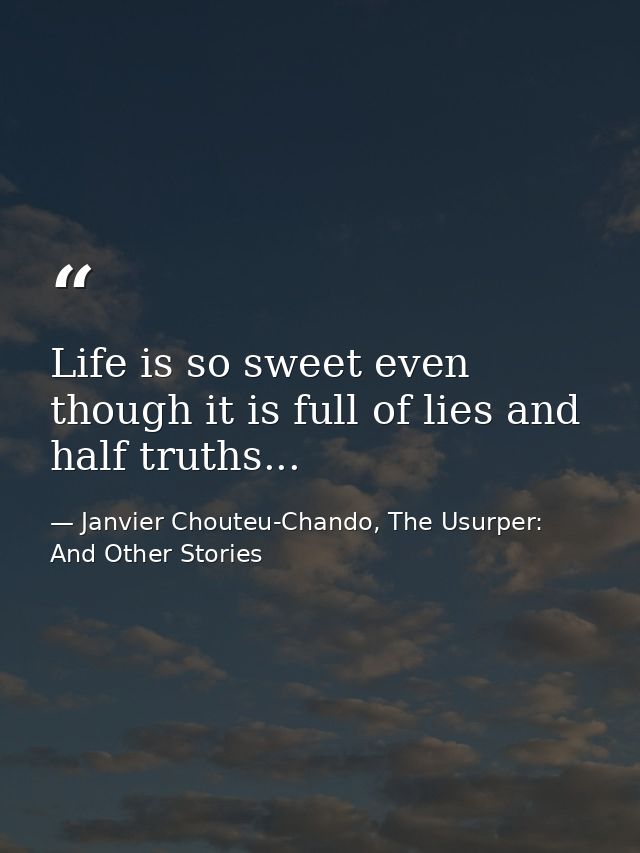 Life is so sweet even though it is full of lies and half truths... — Janvier Chouteu-Chando, The Usurper: And Other Stories