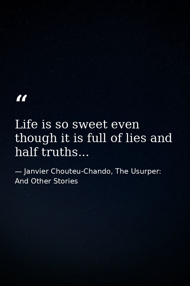 Life is so sweet even though it is full of lies and half truths... — Janvier Chouteu-Chando, The Usurper: And Other Stories