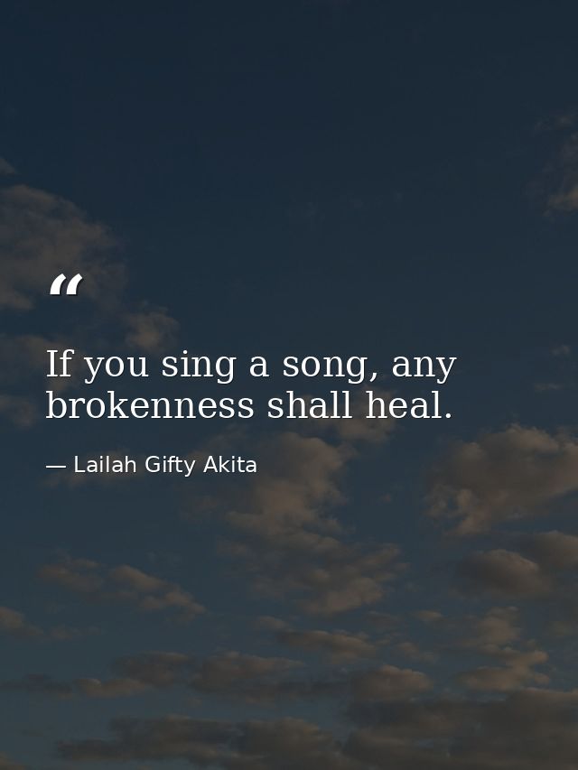 If you sing a song, any brokenness shall heal. — Lailah Gifty Akita