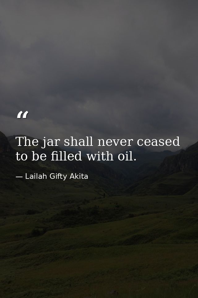 The jar shall never ceased to be filled with oil. — Lailah Gifty Akita