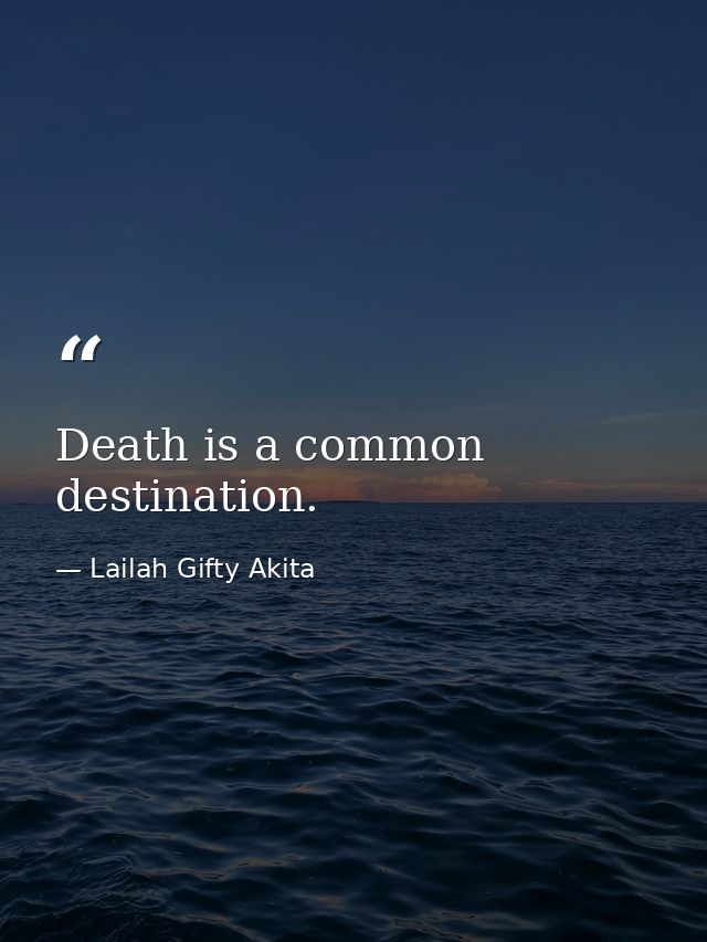 Death is a common destination. — Lailah Gifty Akita