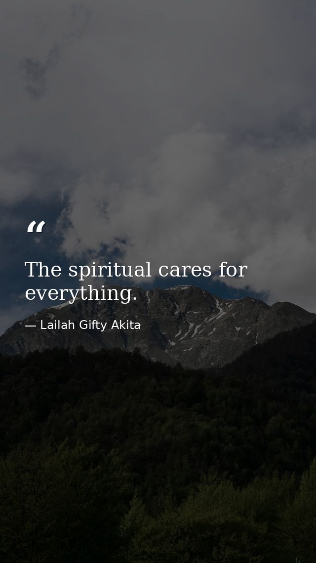 The spiritual cares for everything. — Lailah Gifty Akita