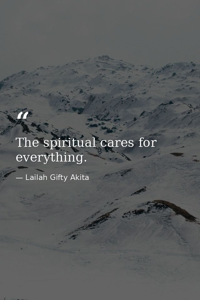 The spiritual cares for everything. — Lailah Gifty Akita
