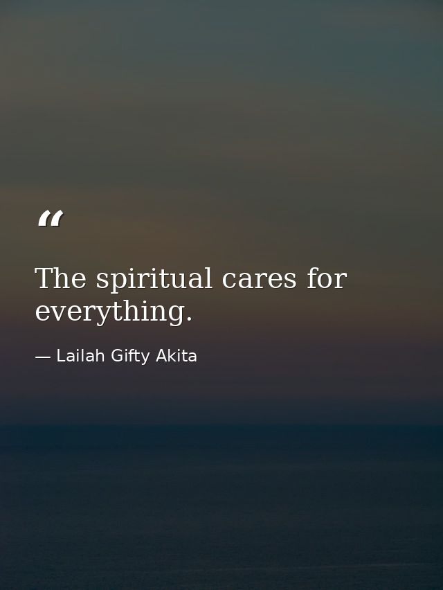 The spiritual cares for everything. — Lailah Gifty Akita