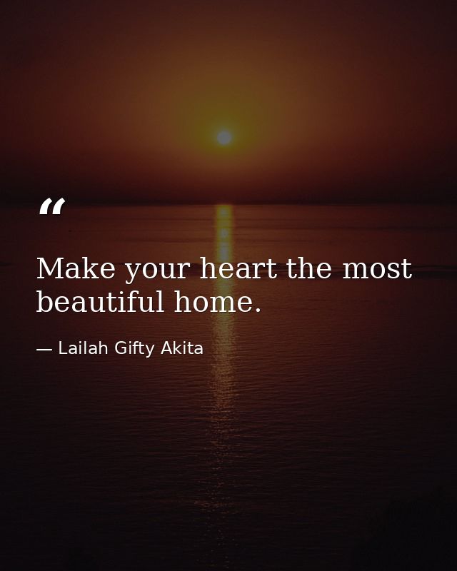 Make your heart the most beautiful home. — Lailah Gifty Akita