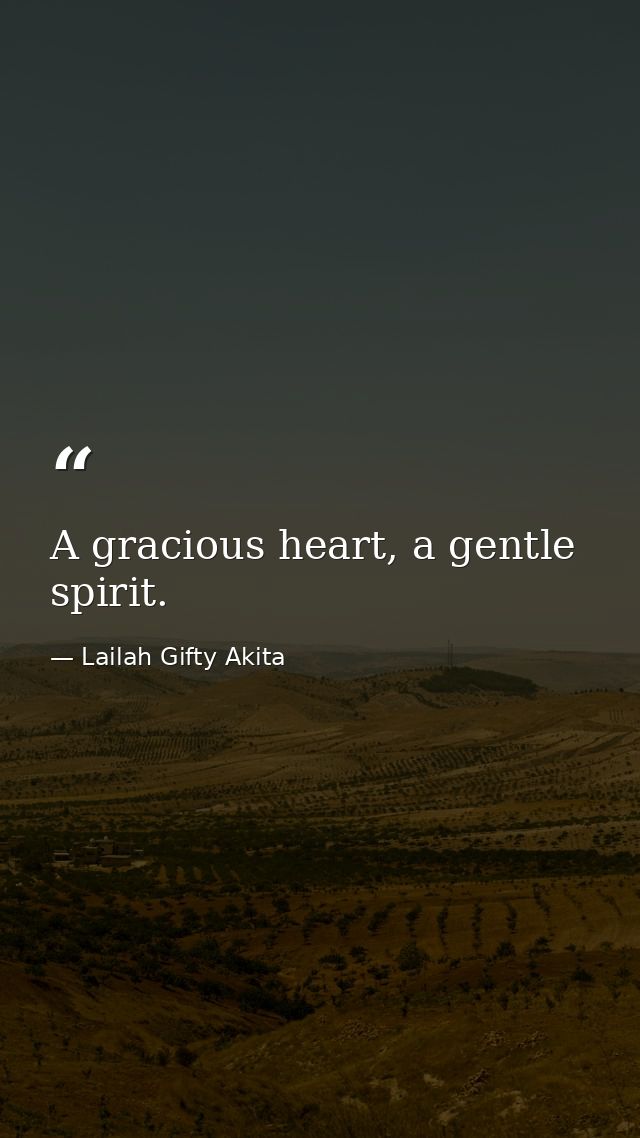 A gracious heart, a gentle spirit. — Lailah Gifty Akita