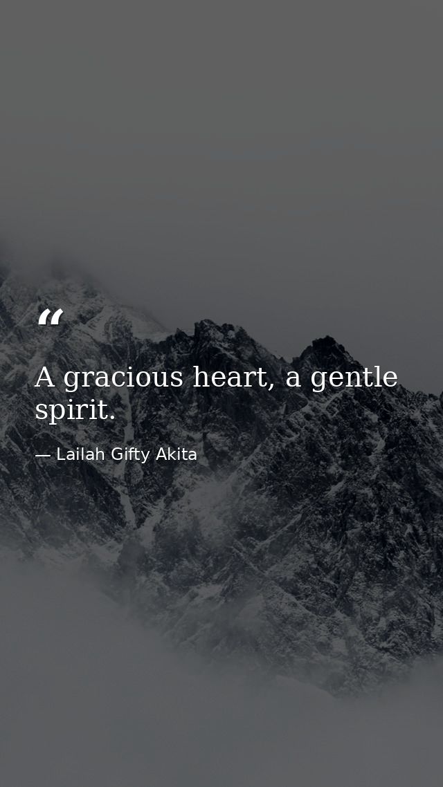 A gracious heart, a gentle spirit. — Lailah Gifty Akita
