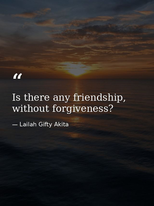 Is there any friendship, without forgiveness? — Lailah Gifty Akita