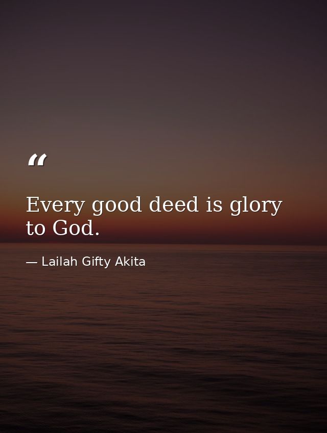Every good deed is glory to God. — Lailah Gifty Akita