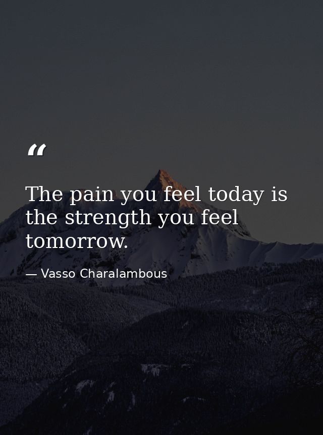 The pain you feel today is the strength you feel tomorrow. — Vasso Charalambous