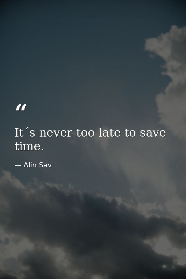 It´s never too late to save time. — Alin Sav
