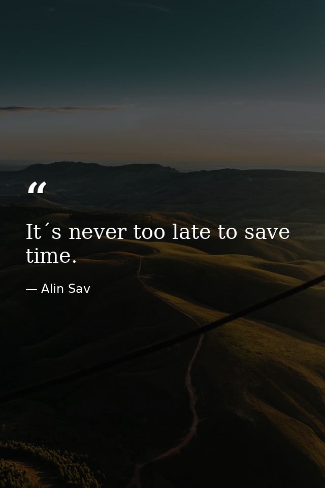 It´s never too late to save time. — Alin Sav