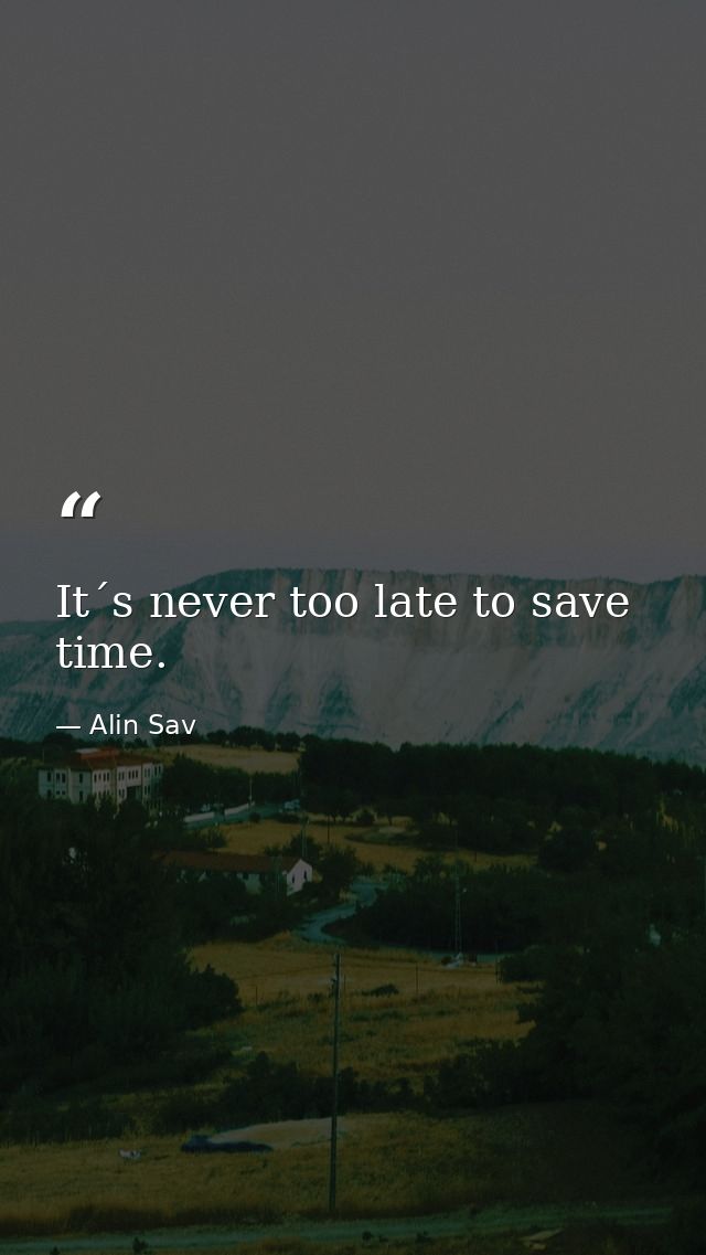 It´s never too late to save time. — Alin Sav