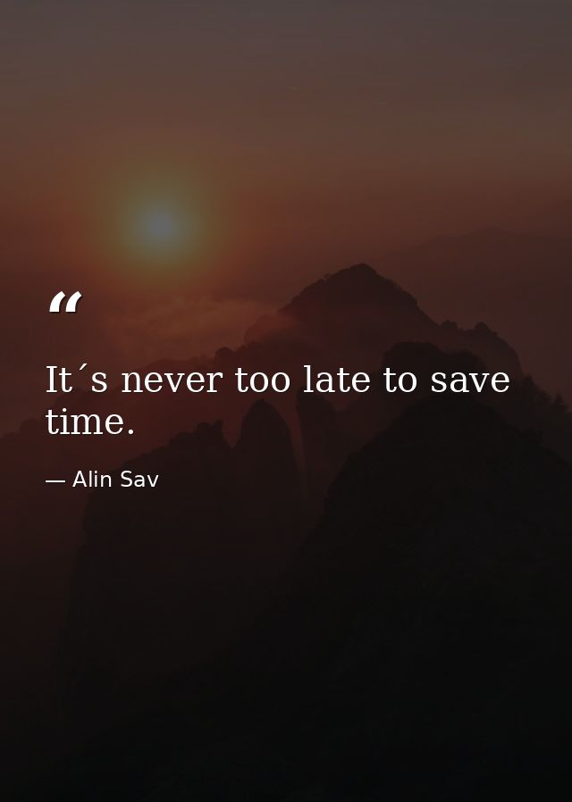 It´s never too late to save time. — Alin Sav