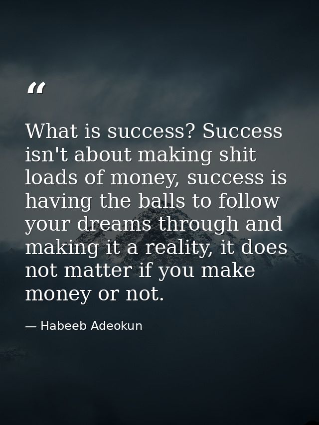What is success? Success isn't about making shit loads of money, success is having the balls to follow your dreams throu — Habeeb Adeokun