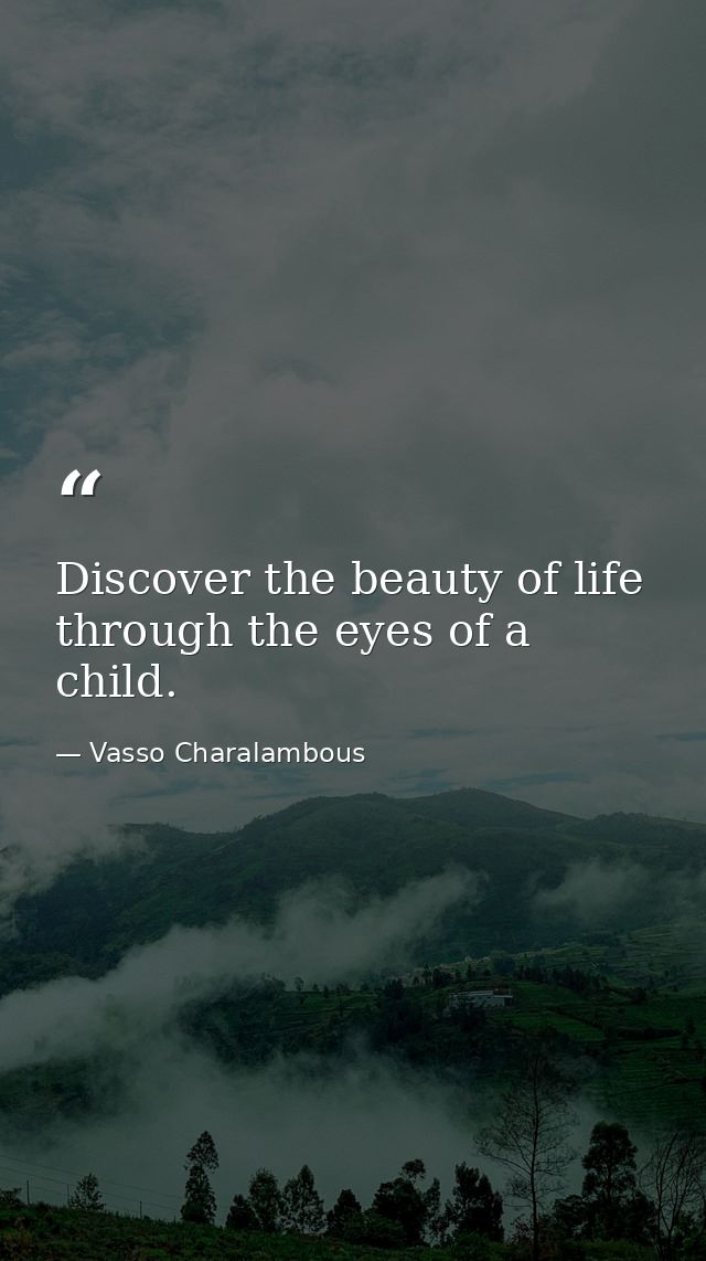 Discover the beauty of life through the eyes of a child. — Vasso Charalambous