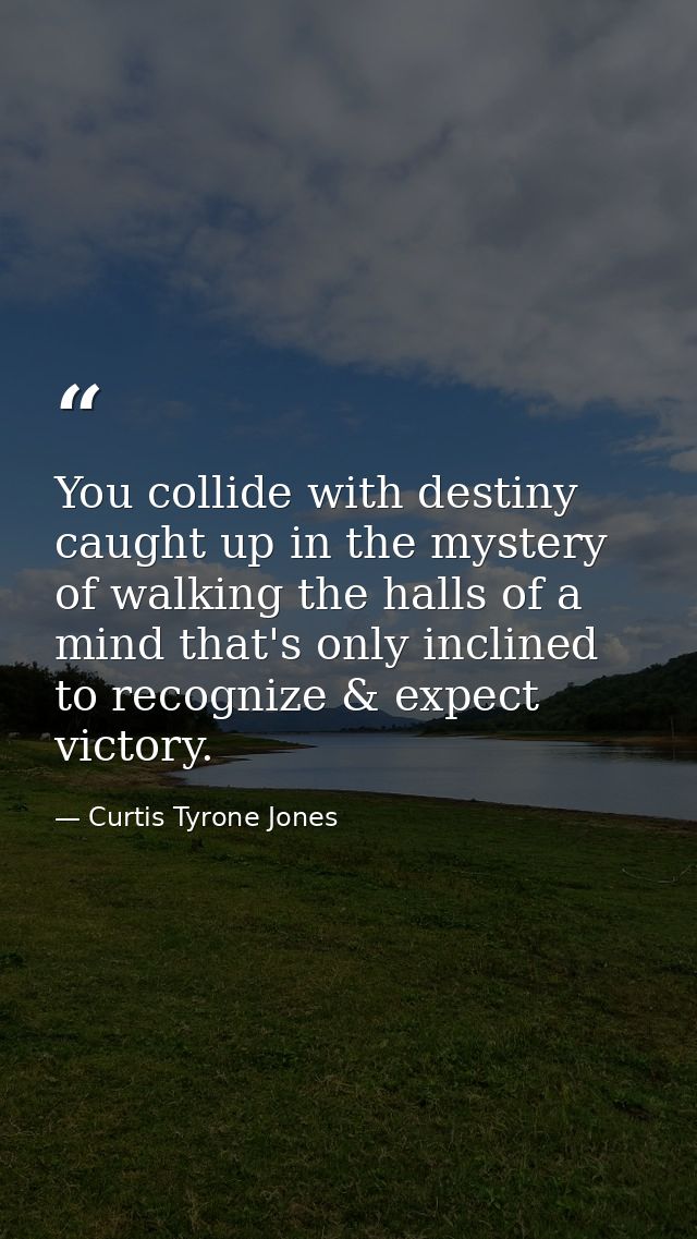 ‪You collide with destiny caught up in the mystery of walking the halls of a mind that's only inclined to recognize & ex — Curtis Tyrone Jones