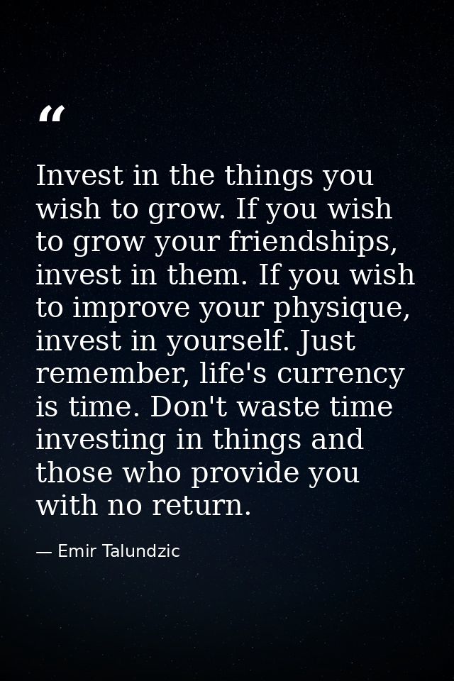 Invest in the things you wish to grow. If you wish to grow your friendships, invest in them. If you wish to improve your — Emir Talundzic