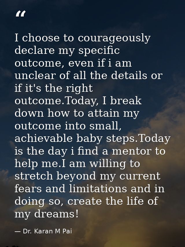 I choose to courageously declare my specific outcome, even if i am unclear of all the details or if it's the right outco — Dr. Karan M Pai