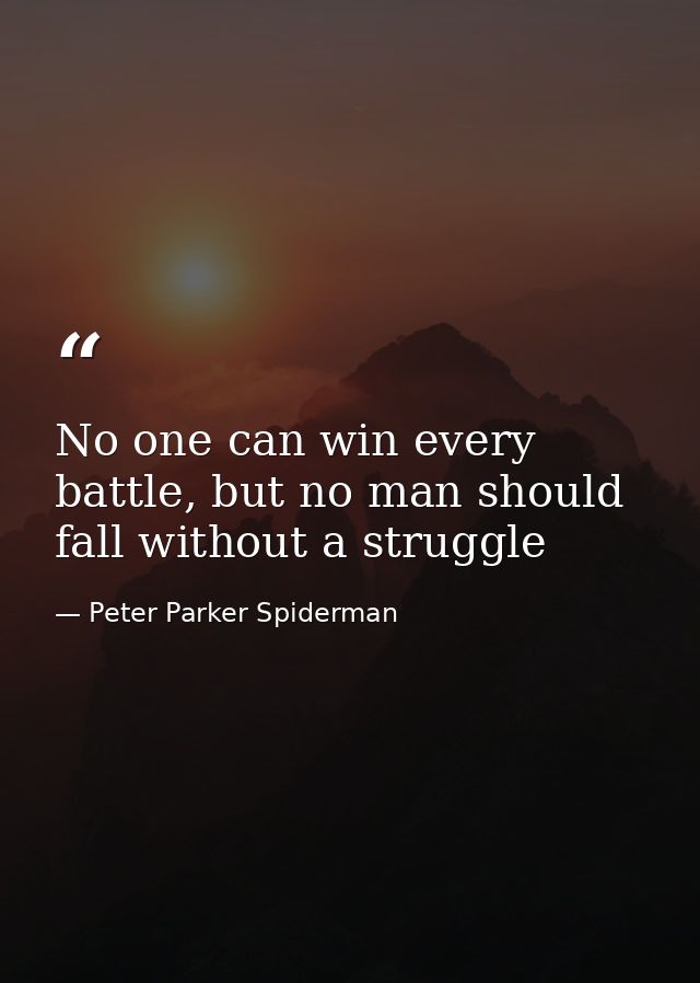 No one can win every battle, but no man should fall without a struggle — Peter Parker Spiderman