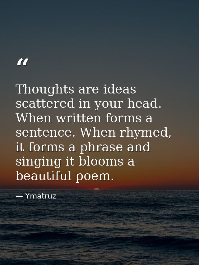 Thoughts are ideas scattered in your head. When written forms a sentence. When rhymed, it forms a phrase and singing it  — Ymatruz