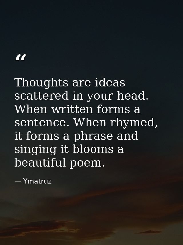 Thoughts are ideas scattered in your head. When written forms a sentence. When rhymed, it forms a phrase and singing it  — Ymatruz