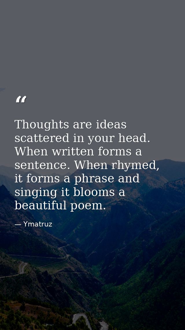 Thoughts are ideas scattered in your head. When written forms a sentence. When rhymed, it forms a phrase and singing it  — Ymatruz