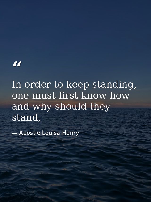 In order to keep standing, one must first know how and why should they stand, — Apostle Louisa Henry
