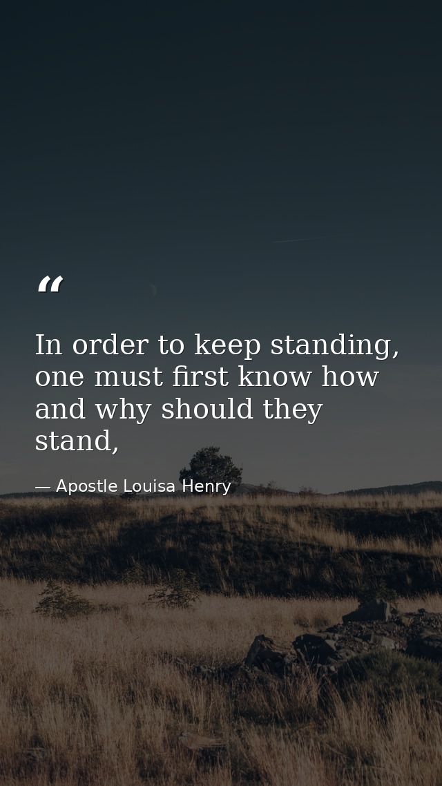 In order to keep standing, one must first know how and why should they stand, — Apostle Louisa Henry