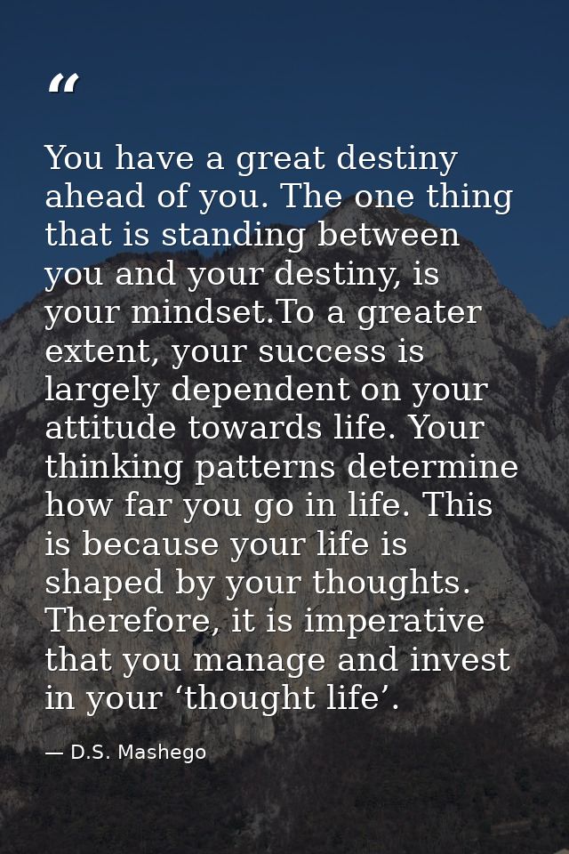 You have a great destiny ahead of you. The one thing that is standing between you and your destiny, is your mindset.To a — D.S. Mashego