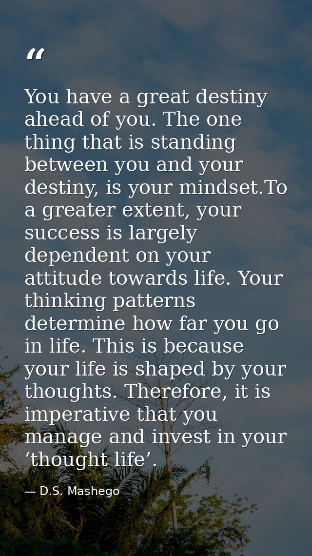 You have a great destiny ahead of you. The one thing that is standing between you and your destiny, is your mindset.To a — D.S. Mashego