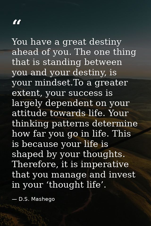 You have a great destiny ahead of you. The one thing that is standing between you and your destiny, is your mindset.To a — D.S. Mashego
