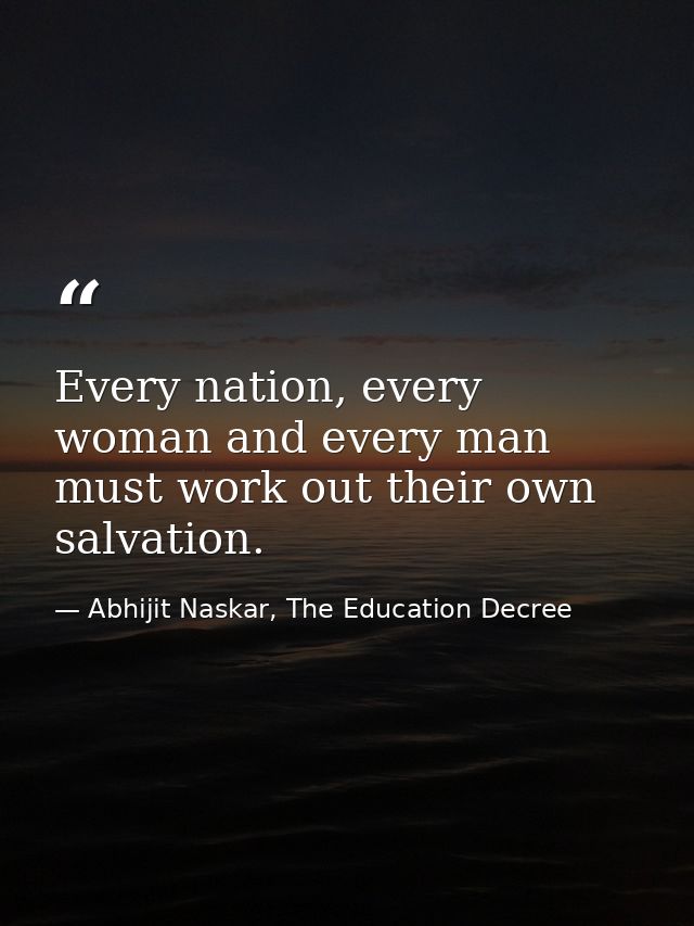 Every nation, every woman and every man must work out their own salvation. — Abhijit Naskar, The Education Decree