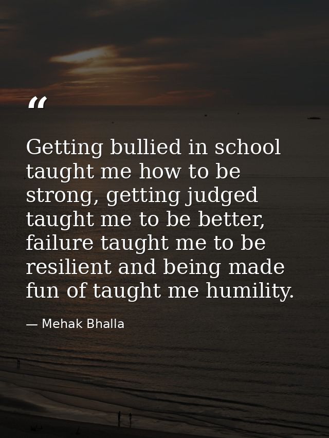 Getting bullied in school taught me how to be strong, getting judged taught me to be better, failure taught me to be res — Mehak Bhalla
