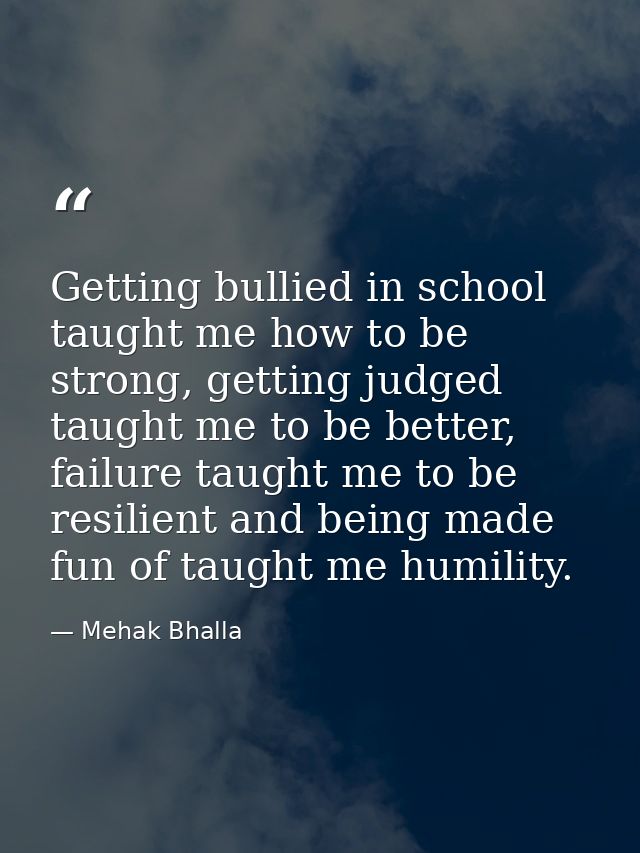 Getting bullied in school taught me how to be strong, getting judged taught me to be better, failure taught me to be res — Mehak Bhalla