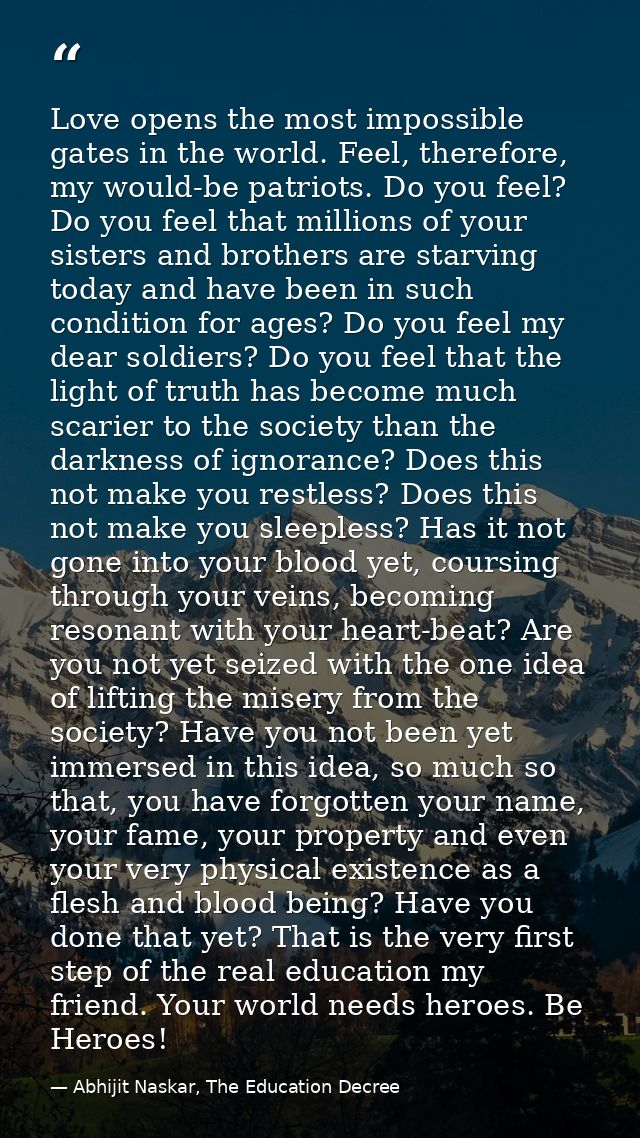 Love opens the most impossible gates in the world. Feel, therefore, my would-be patriots. Do you feel? Do you feel that  — Abhijit Naskar, The Education Decree