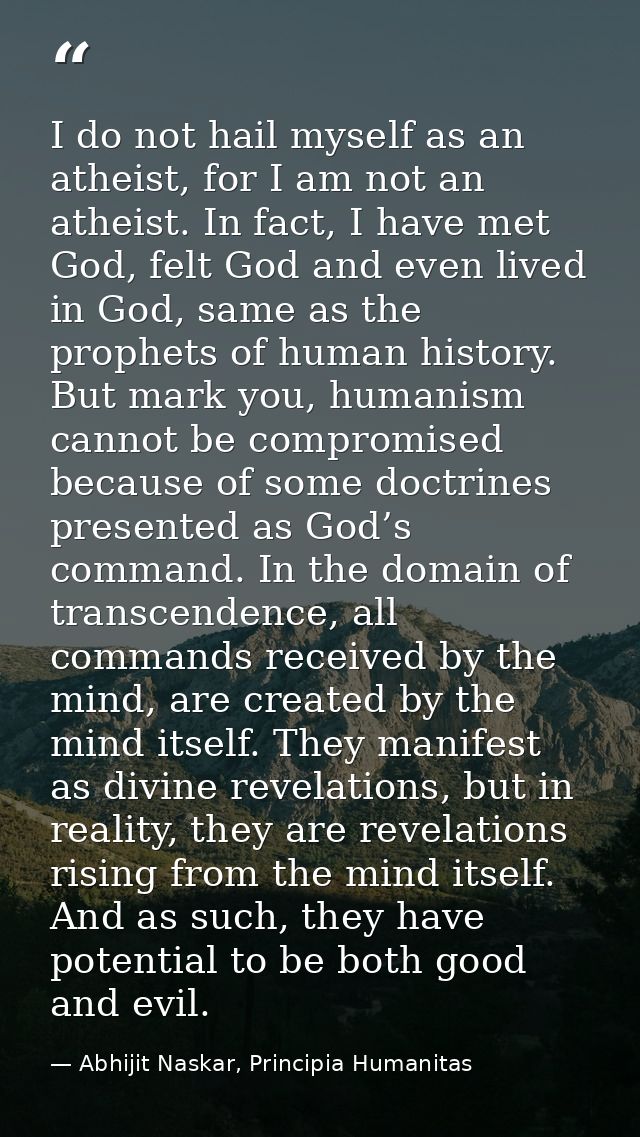 I do not hail myself as an atheist, for I am not an atheist. In fact, I have met God, felt God and even lived in God, sa — Abhijit Naskar, Principia Humanitas