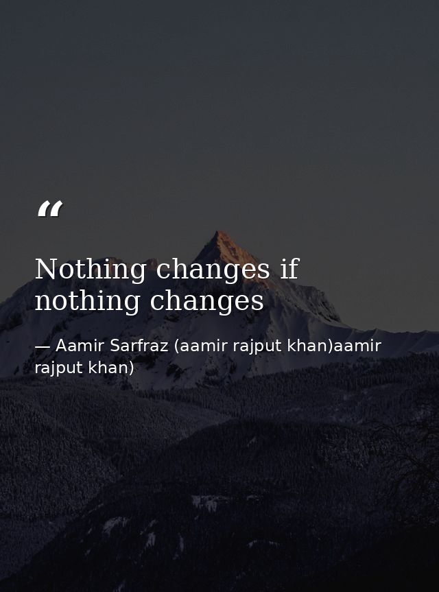 Nothing changes if nothing changes — Aamir Sarfraz (aamir rajput khan)aamir rajput khan)