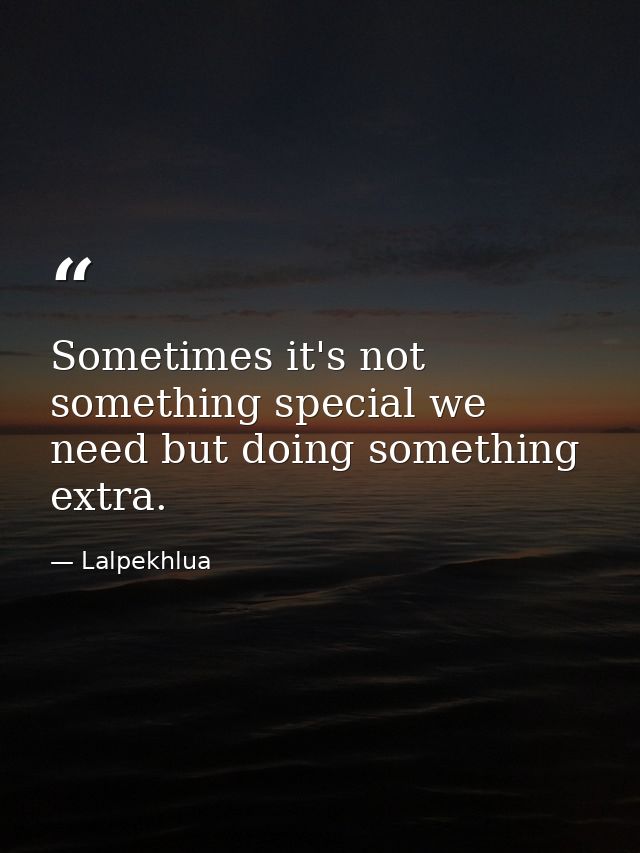 Sometimes it's not something special we need but doing something extra. — Lalpekhlua