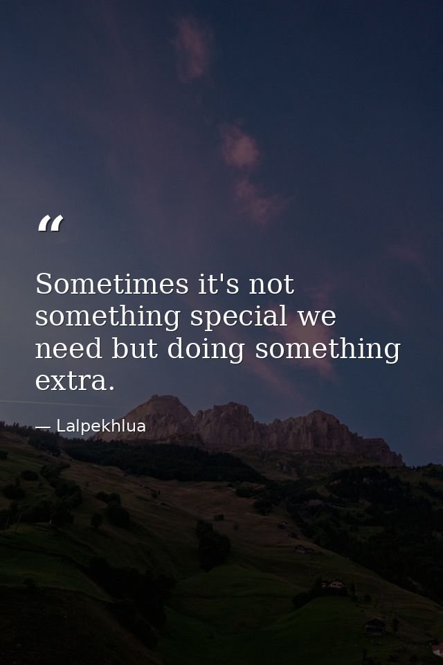 Sometimes it's not something special we need but doing something extra. — Lalpekhlua