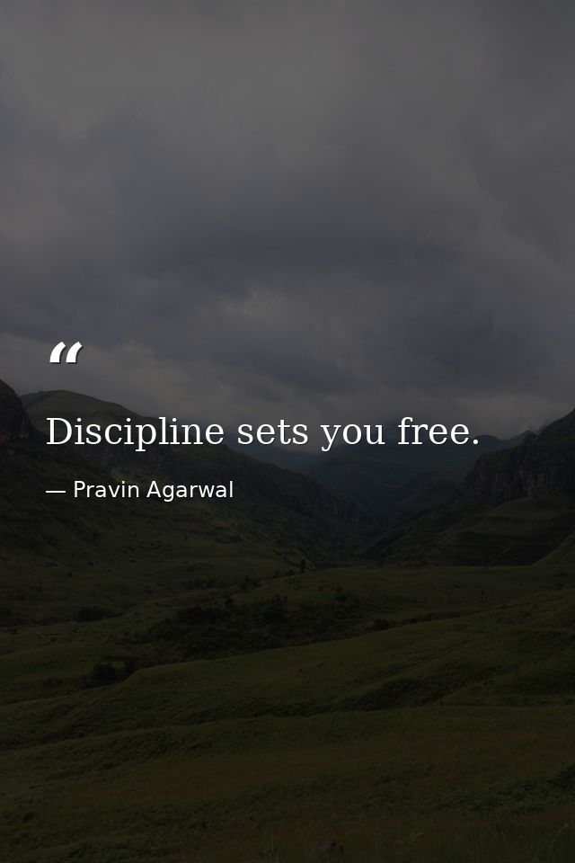 Discipline sets you free. — Pravin Agarwal