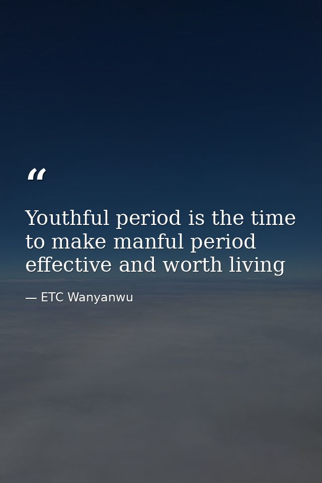Youthful period is the time to make manful period effective and worth living — ETC Wanyanwu