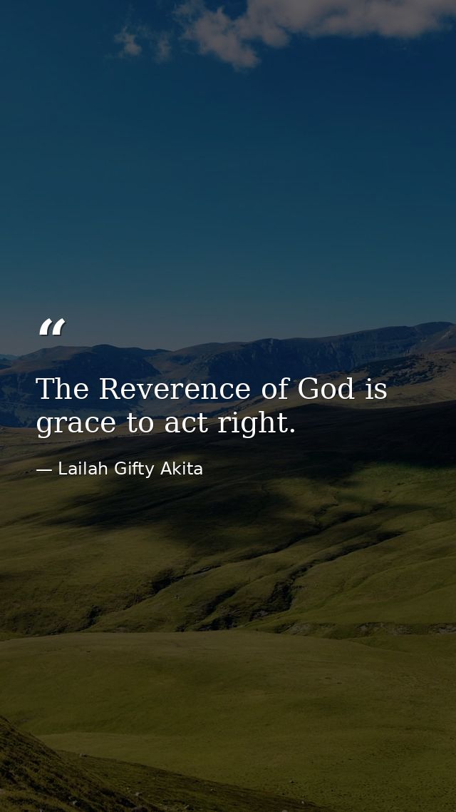 The Reverence of God is grace to act right. — Lailah Gifty Akita