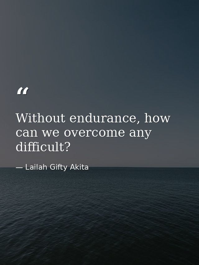 Without endurance, how can we overcome any difficult? — Lailah Gifty Akita