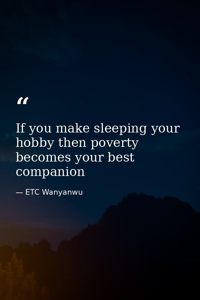 If you make sleeping your hobby then poverty becomes your best companion — ETC Wanyanwu