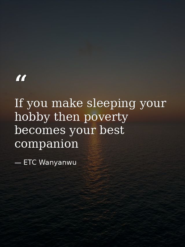 If you make sleeping your hobby then poverty becomes your best companion — ETC Wanyanwu