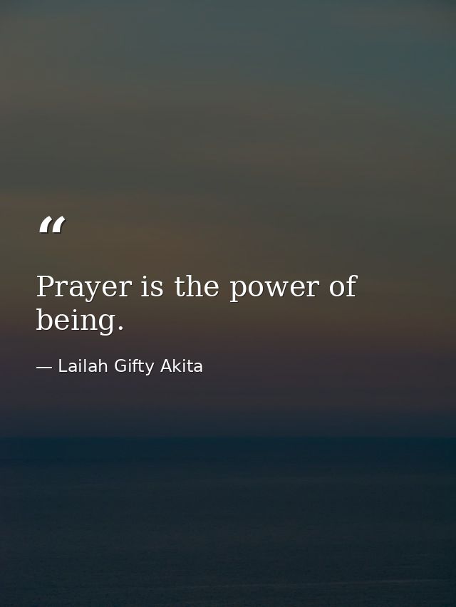 Prayer is the power of being. — Lailah Gifty Akita